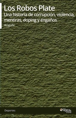 Los Robos Plate. Una historia de corrupcion, violencia, mentiras, doping y enganos 1