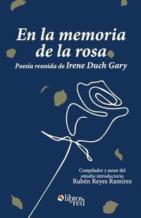 bokomslag En la memoria de la rosa. Poesia reunida de Irene Duch Gary