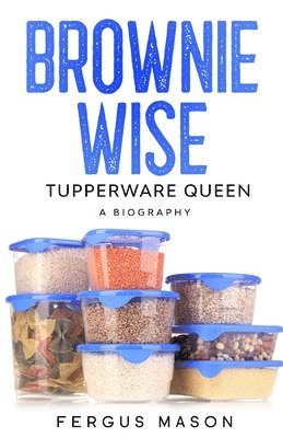 Fergus Mason, Lifecaps - Brownie Wise, Tupperware Queen, Häftad