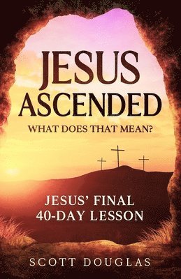 Jesus Ascended. What Does That Mean? 1