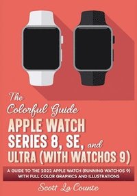 bokomslag The Colorful Guide to the Apple Watch Series 8, SE, and Ultra (with watchOS 9)
