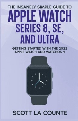 bokomslag The Insanely Simple Guide to Apple Watch Series 8, SE, and Ultra