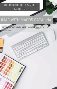 bokomslag The Ridiculously Simple Guide to iMac with MacOS Catalina