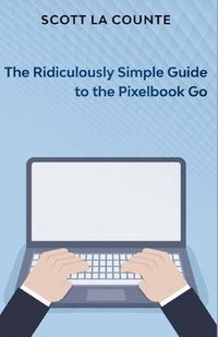bokomslag The Ridiculously Simple Guide to Pixel Go, Pixelbook, and Pixel Slate