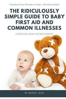 bokomslag The Ridiculously Simple Guide to Baby First Aid and Common Illnesses: A Practical Guide For New Parents