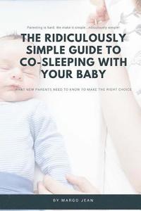bokomslag The Ridiculously Simple Guide to Co-Sleeping With Your Baby: What New Parents Need to Know to Make the Right Choice