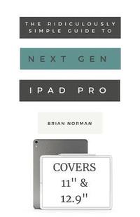 bokomslag The Ridiculously Simple Guide to the Next Generation iPad Pro