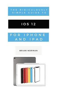bokomslag The Ridiculously Simple Guide to iOS 12