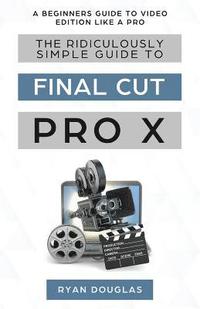 bokomslag Ridiculously Simple Guide to Final Cut Pro X