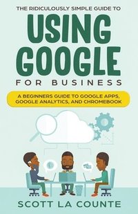 bokomslag The Ridiculously Simple Guide to Using Google for Business