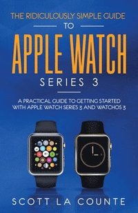 bokomslag The Ridiculously Simple Guide to Apple Watch Series 3