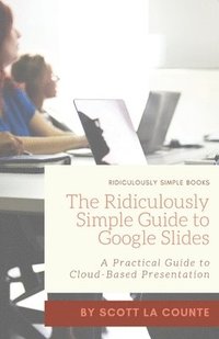 bokomslag The Ridiculously Simple Guide to Google Slides