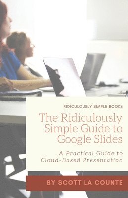 The Ridiculously Simple Guide to Google Slides 1