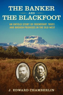 bokomslag The Banker and the Blackfoot: An Untold Story of Friendship, Trust, and Broken Promises in the Old West