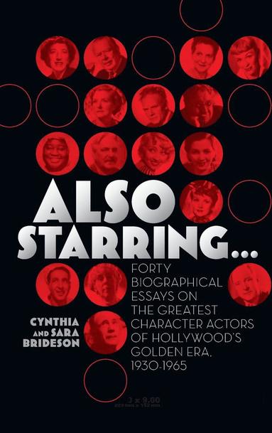 Cynthia Brideson, Sara Brideson - Also Starring... Forty Biographical Essays on the Greatest Character Actors of Hollywood's Golden Era, 1930-1965, Inbunden