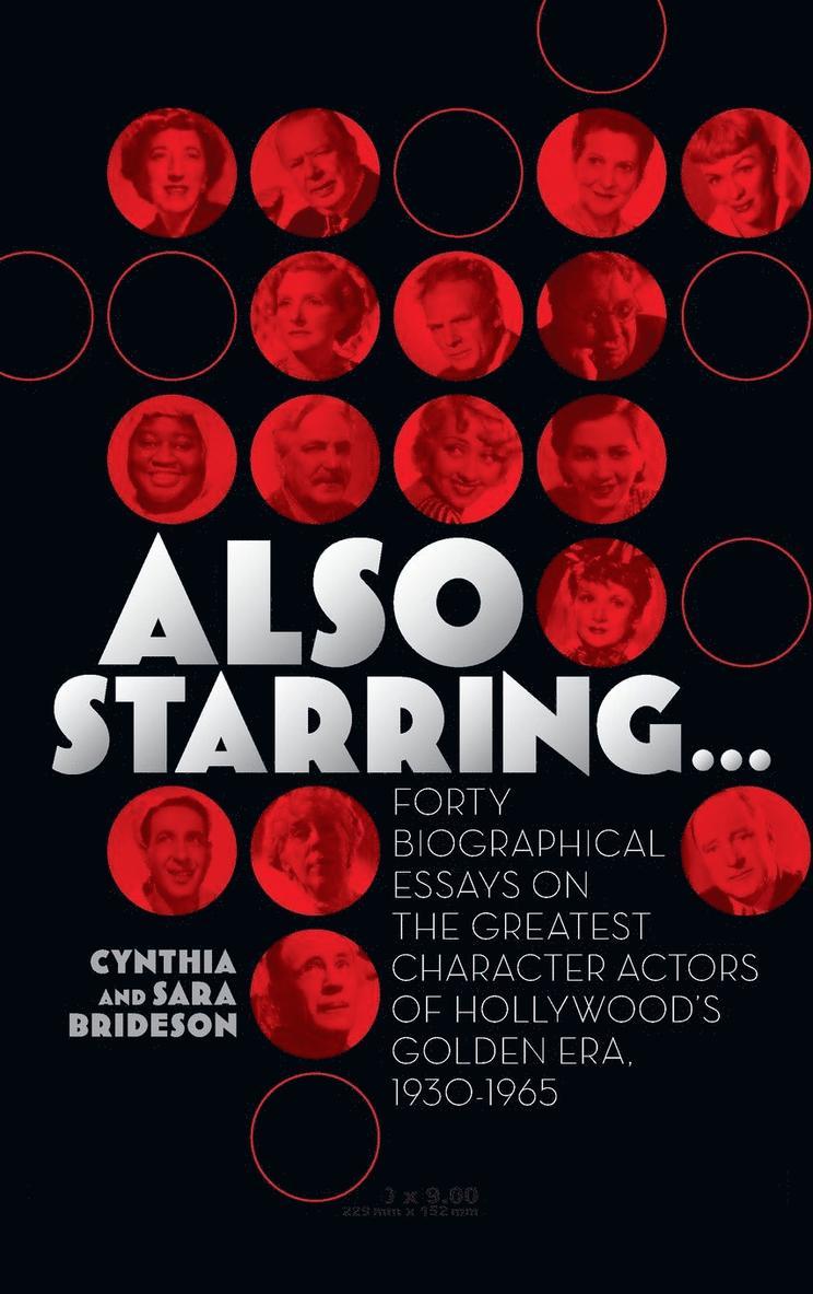 Also Starring... Forty Biographical Essays on the Greatest Character Actors of Hollywood's Golden Era, 1930-1965 1