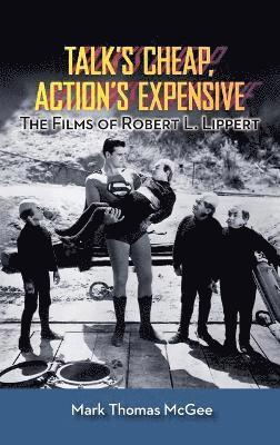 Talk's Cheap, Action's Expensive - The Films of Robert L. Lippert (hardback) 1