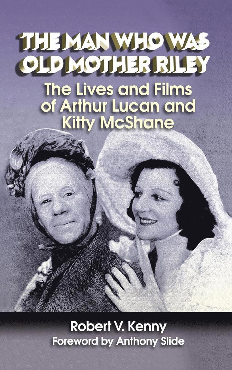 The Man Who Was Old Mother Riley - The Lives and Films of Arthur Lucan and Kitty McShane (hardback) 1