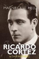 bokomslag The Magnificent Heel: The Life and Films of Ricardo Cortez