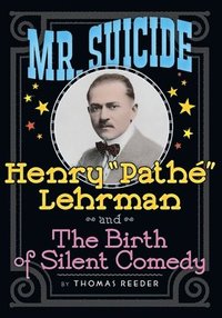 bokomslag Mr. Suicide: Henry "Pathe" Lehrman and The Birth of Silent Comedy