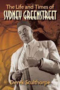 bokomslag The Life and Times of Sydney Greenstreet