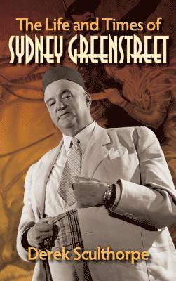 bokomslag The Life and Times of Sydney Greenstreet (hardback)