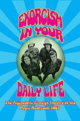 bokomslag Exorcism in Your Daily Life - The Psychedelic Firesign Theatre At The Magic Mushroom - 1967 (hardback)