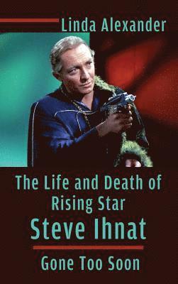 The Life and Death of Rising Star Steve Ihnat - Gone Too Soon (hardback) 1