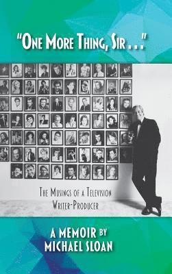 Michael Sloan - "One More Thing, Sir . . ." - The Musings of a Television Writer-Producer (hardback), Inbunden