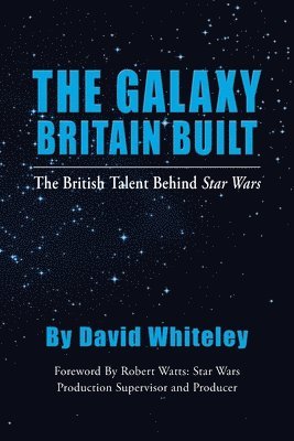 David Whiteley - Galaxy Britain Built - The British Talent Behind Star Wars, Häftad