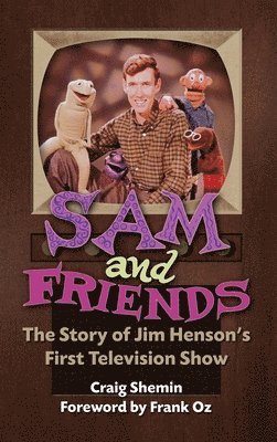 Craig Shemin - Sam and Friends - The Story of Jim Henson's First Television Show (hardback), Inbunden