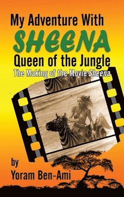 Yoram Ben-Ami - My Adventure With Sheena, Queen of the Jungle (hardback), Inbunden