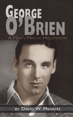 David W Menefee, David W. Menefee - George O'Brien - A Man's Man in Hollywood (hardback), Inbunden