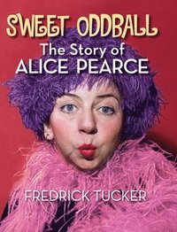 bokomslag Sweet Oddball - The Story of Alice Pearce (hardback)
