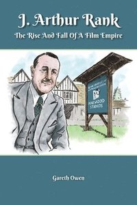 bokomslag J. Arthur Rank - the Rise and Fall of His Film Empire