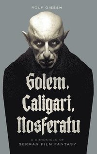 bokomslag Golem, Caligari, Nosferatu - A Chronicle of German Film Fantasy (hardback)