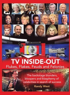TV Inside-Out - Flukes, Flakes, Feuds and Felonies - The backstage blunders, bloopers and blasphemy of celebrities in search of success (hardback) 1