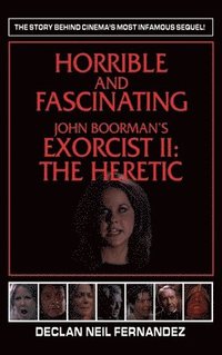 bokomslag Horrible and Fascinating - John Boorman's Exorcist II (hardback)