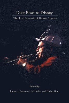 Dust Bowl to Disney - The Lost Memoir of Danny Alguire