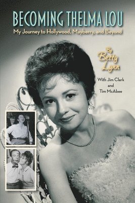 Betty Lynn, Jim Clark, Tim McAbee - Becoming Thelma Lou - My Journey to Hollywood, Mayberry, and Beyond, Häftad