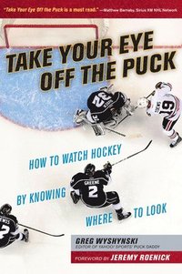 bokomslag Take Your Eye Off the Puck: How to Watch Hockey by Knowing Where to Look