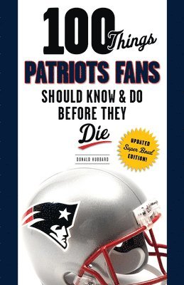 100 Things Patriots Fans Should Know & Do Before They Die 1