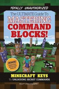 bokomslag The Ultimate Guide to Mastering Command Blocks!: Minecraft Keys to Unlocking Secret Commands