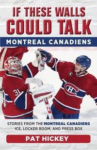 bokomslag If These Walls Could Talk: Montreal Canadiens: Stories from the Montreal Canadiens Ice, Locker Room, and Press Box