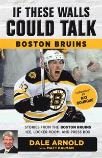 bokomslag If These Walls Could Talk: Boston Bruins: Stories from the Boston Bruins Ice, Locker Room, and Press Box