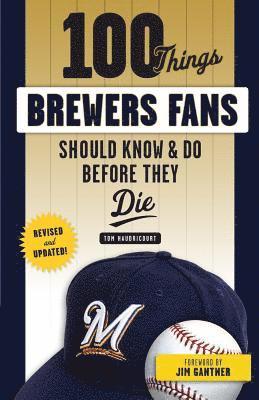 100 Things Brewers Fans Should Know & Do Before They Die 1