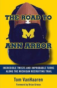 bokomslag The Road to Ann Arbor: Incredible Twists and Improbable Turns Along the Michigan Recruiting Trail