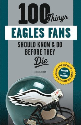 100 Things Eagles Fans Should Know & Do Before They Die 1