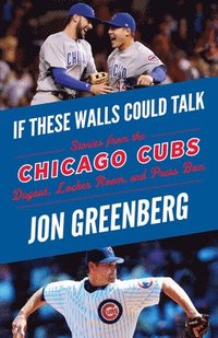 bokomslag If These Walls Could Talk: Chicago Cubs: Stories from the Chicago Cubs Dugout, Locker Room, and Press Box