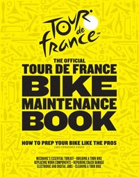 bokomslag The Official Tour de France Bike Maintenance Book: How to Prep Your Bike Like the Pros